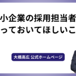 中小企業の採用担当者に知っておいてほしいこと