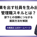 成果を出す社員を生み出す管理職スキルとは？部下との信頼につながる面談方法を解説