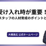 受け入れ時が重要！新人スタッフの人材育成のポイントとは？
