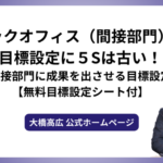 バックオフィス（間接部門）の目標設定に５Sは古い！間接部門に成果を出させる目標設定【無料目標設定シート付】