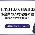 定着してほしい人材の具体化が中小企業の人材定着の鍵！実践ノウハウを解説！