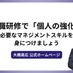 管理職研修で「個人の強化」に必要なマネジメントスキルを身につけましょう。